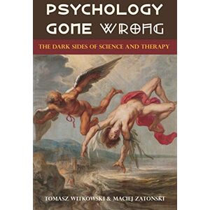 Witkowski, Tomasz Psychology Gone Wrong: The Dark Sides of Science and Therapy Witkowski, Tomasz Psychology Gone Wrong: The Dark Sides of Science and Therapy