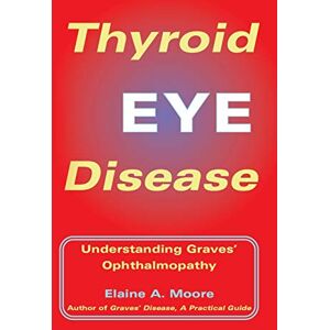 Moore, Elaine A. Thyroid Eye Disease: Understanding Graves' Ophthalmopathy: Understanding Graves' Opthalmopathy Moore, Elaine A. Thyroid Eye Disease: Understanding Graves' Ophthalmopathy: Understanding Graves' Opthalmopathy