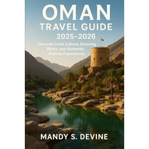 Devine, Mandy S OMAN TRAVEL GUIDE2025-2026: Discover Local Culture, Stunning Wadis, and Authentic Arabian Experiences Devine, Mandy S OMAN TRAVEL GUIDE2025-2026: Discover Local Culture, Stunning Wadis, and Authentic Arabian Experiences