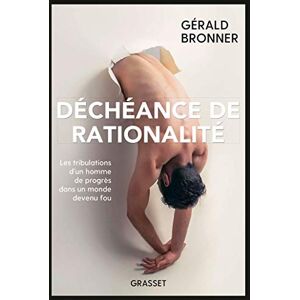 Bronner, Gérald Déchéance de rationalité: Les tribulations d'un homme de progrès dans un monde devenu fou Bronner, Gérald Déchéance de rationalité: Les tribulations d'un homme de progrès dans un monde devenu fou