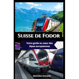 Schneider, Maximilian Suisse de Fodor: Votre guide au cœur des Alpes européennes (Explore the world series) Schneider, Maximilian Suisse de Fodor: Votre guide au cœur des Alpes européennes (Explore the world series)
