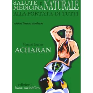 Acharan, Manuel Lazaeta La medicina naturale alla portata di tutti: Edizione definitiva con contenuti inediti e foto restaurate Acharan, Manuel Lazaeta La medicina naturale alla portata di tutti: Edizione definitiva con contenuti inediti e foto restaurate