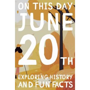 Design, La Clinica On this day: June 20th WELCOMING SUMMER WITH HISTORY AND JOYFUL ADVENTURES (On This Day: 365 books exploring history and fun facts) Design, La Clinica On this day: June 20th WELCOMING SUMMER WITH HISTORY AND JOYFUL ADVENTURES (On This Day: 365 books exploring history and fun facts)