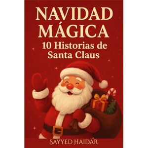 Haidar, Sayyed Navidad Mágica: 10 Historias de Santa Claus: Cuentos llenos de amor, milagros y la magia de la Navidad para todas las eda Haidar, Sayyed Navidad Mágica: 10 Historias de Santa Claus: Cuentos llenos de amor, milagros y la magia de la Navidad para todas las eda