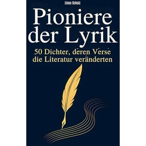 Schulz, Linus Pioniere der Lyrik: 50 Dichter, deren Verse die Literatur veränderten Schulz, Linus Pioniere der Lyrik: 50 Dichter, deren Verse die Literatur veränderten