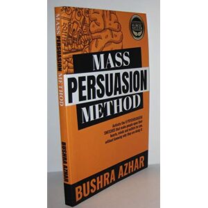 Azhar, Bushra Mass Persuasion Method: Activate the 8 Psychological Switches That Make People Open Their Hearts, Minds and Wallets for You (Without Knowing Why They are Doing It) Azhar, Bushra Mass Persuasion Method: Activate the 8 Psychological Switches That Make People Open Their Hearts, Minds and Wallets for You (Without Knowing Why They are Doing It)