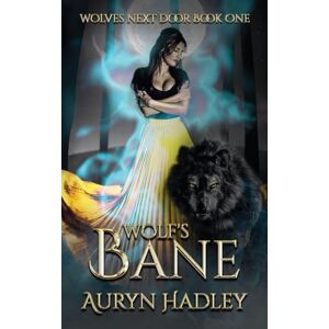 Hadley, Auryn Wolf's Bane: A Moonlight Universe Novel: 1 (Wolves Next Door) Hadley, Auryn Wolf's Bane: A Moonlight Universe Novel: 1 (Wolves Next Door)