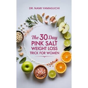 Yamaguchi, Dr. Nami The 30-Day Pink Salt Weight Loss Trick for Women: Burn Fat, Boost Energy, and Reduce Inflammation Yamaguchi, Dr. Nami The 30-Day Pink Salt Weight Loss Trick for Women: Burn Fat, Boost Energy, and Reduce Inflammation