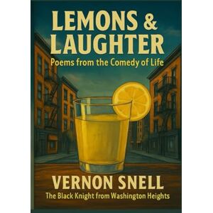 Snell, Vernon Lemons and Laughter: Sweet Bitter Poems Snell, Vernon Lemons and Laughter: Sweet Bitter Poems