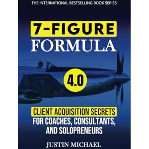 Michael, Justin 7-Figure Formula: Client Acquisition Secrets For Coaches, Consultants, and Solopreneurs (Justin Michael Method) Michael, Justin 7-Figure Formula: Client Acquisition Secrets For Coaches, Consultants, and Solopreneurs (Justin Michael Method)