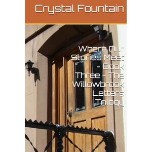 Fountain, Crystal Where Our Stories Meet Book Three The Willowbrook Letters Trilogy Fountain, Crystal Where Our Stories Meet Book Three The Willowbrook Letters Trilogy