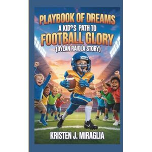 J. Miraglia, Kristen PLAYBOOK OF DREAMS A KID’S PATH TO FOOTBALL GLORY{DYLAN RAIOLA STORY} J. Miraglia, Kristen PLAYBOOK OF DREAMS A KID’S PATH TO FOOTBALL GLORY{DYLAN RAIOLA STORY}