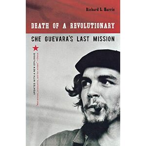 Harris, Richard L. Death of a Revolutionary: Che Guevara's Last Mission Harris, Richard L. Death of a Revolutionary: Che Guevara's Last Mission