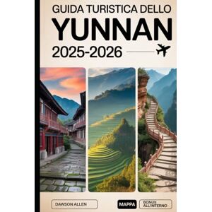 Allen, Dawson Guida turistica dello Yunnan 2025-2026: Vivi la provincia sud-occidentale della Cina come mai prima d'ora: il centro storico di Lijiang, la gola del ... di riso di Yuanyang e altre destinazioni Allen, Dawson Guida turistica dello Yunnan 2025-2026: Vivi la provincia sud-occidentale della Cina come mai prima d'ora: il centro storico di Lijiang, la gola del ... di riso di Yuanyang e altre destinazioni