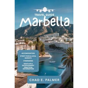 PALMER, CHAD E. MARBELLA TRAVEL GUIDE 2025: A COMPLETE GUIDE TO DISCOVERING MARBELLA’S BEACHES, CULTURE, AND LUXURY LIFESTYLE PALMER, CHAD E. MARBELLA TRAVEL GUIDE 2025: A COMPLETE GUIDE TO DISCOVERING MARBELLA’S BEACHES, CULTURE, AND LUXURY LIFESTYLE