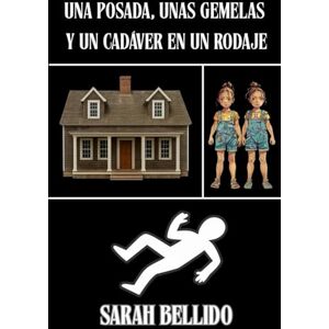 Bellido, Sarah Una posada, unas gemelas, y un cadáver en una escena de rodaje: Una novela de intriga con humor, asesinatos, secretos y personajes muy poco convencionales Bellido, Sarah Una posada, unas gemelas, y un cadáver en una escena de rodaje: Una novela de intriga con humor, asesinatos, secretos y personajes muy poco convencionales