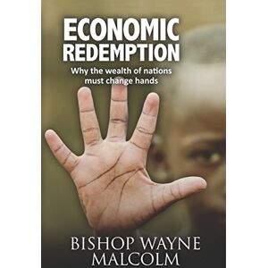 Malcolm, Wayne Economic Redemption: Why the wealth of nations must change hands (Marketplace Ministry) Malcolm, Wayne Economic Redemption: Why the wealth of nations must change hands (Marketplace Ministry)