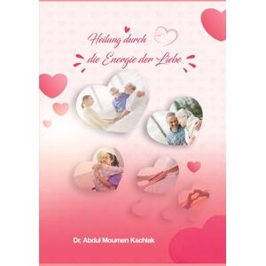 kachlak, Dr. Abdul Moumen Heilung durch die Energie der Liebe kachlak, Dr. Abdul Moumen Heilung durch die Energie der Liebe