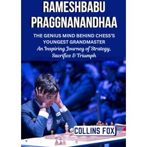 Fox, Collins RAMESHBABU PRAGGNANANDHAA: The Genius Mind Behind Chess’s Youngest Grandmaster – An Inspiring Journey of Strategy, Sacrifice & Triumph Fox, Collins RAMESHBABU PRAGGNANANDHAA: The Genius Mind Behind Chess’s Youngest Grandmaster – An Inspiring Journey of Strategy, Sacrifice & Triumph