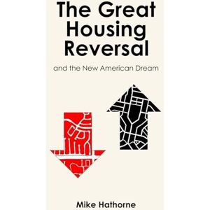 Hathorne, Mike The Great Housing Reversal and the New American Dream Hathorne, Mike The Great Housing Reversal and the New American Dream