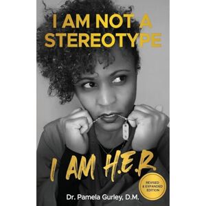 Gurley, Dr Pamela I Am Not a Stereotype: I Am H.E.R. Gurley, Dr Pamela I Am Not a Stereotype: I Am H.E.R.