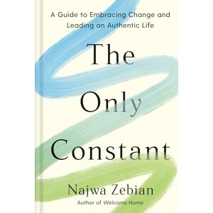 Zebian, Najwa The Only Constant: A Guide to Embracing Change and Leading an Authentic Life Zebian, Najwa The Only Constant: A Guide to Embracing Change and Leading an Authentic Life