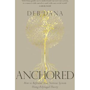 Dana, Deb Anchored: How to Befriend Your Nervous System Using Polyvagal Theory Dana, Deb Anchored: How to Befriend Your Nervous System Using Polyvagal Theory