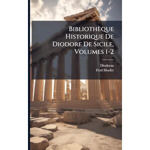 Diodorus Bibliothèque Historique De Diodore De Sicile, Volumes 1-2 Diodorus Bibliothèque Historique De Diodore De Sicile, Volumes 1-2