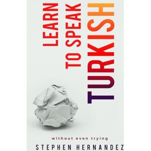 Hernandez, Stephen Learn to Speak Turkish: Without Even Trying Hernandez, Stephen Learn to Speak Turkish: Without Even Trying