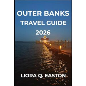 Q. EASTON, LIORA OUTER BANKS TRAVEL GUIDE 2026: Discover North Carolina’s Beaches, History, Culture, and Coastal Adventures Q. EASTON, LIORA OUTER BANKS TRAVEL GUIDE 2026: Discover North Carolina’s Beaches, History, Culture, and Coastal Adventures