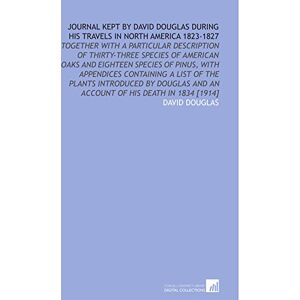 Douglas, David Journal Kept by David Douglas During His Travels in North America 1823-1827 Douglas, David Journal Kept by David Douglas During His Travels in North America 1823-1827