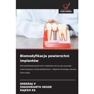V, DHEERAJ Biomodyfikacja powierzchni implantów: Biomodyfikacja powierzchni implantów ma na celu popraw¿ osteointegracji, biokompatybilno¿ci i d¿ugoterminowego sukcesu klinicznego V, DHEERAJ Biomodyfikacja powierzchni implantów: Biomodyfikacja powierzchni implantów ma na celu popraw¿ osteointegracji, biokompatybilno¿ci i d¿ugoterminowego sukcesu klinicznego
