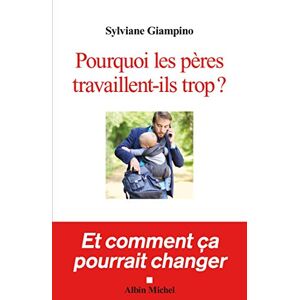 Giampino, Sylviane Pourquoi les pères travaillent-ils trop ?: Et comment ça pourrait changer Giampino, Sylviane Pourquoi les pères travaillent-ils trop ?: Et comment ça pourrait changer