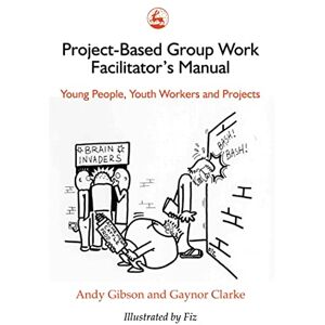 Gibson Project-Based Group Work Facilitator's Manual: Young People, Youth Workers and Projects Gibson Project-Based Group Work Facilitator's Manual: Young People, Youth Workers and Projects