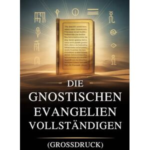 Anonymous Die Vollständigen Gnostischen Evangelien (Großdruck): 15 Heilige Texte der Nag-Hammadi-Bibliothek, Darunter Thomas, Maria, Judas, Philippus und Mehr Anonymous Die Vollständigen Gnostischen Evangelien (Großdruck): 15 Heilige Texte der Nag-Hammadi-Bibliothek, Darunter Thomas, Maria, Judas, Philippus und Mehr