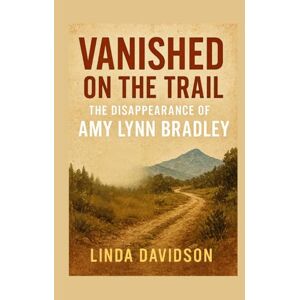 Davidson, Linda Vanished on the Trail: The Disappearance of Amy Lynn Bradley Davidson, Linda Vanished on the Trail: The Disappearance of Amy Lynn Bradley