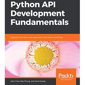 Chan, Jack Python API Development Fundamentals: Develop a full-stack web application with Python and Flask Chan, Jack Python API Development Fundamentals: Develop a full-stack web application with Python and Flask
