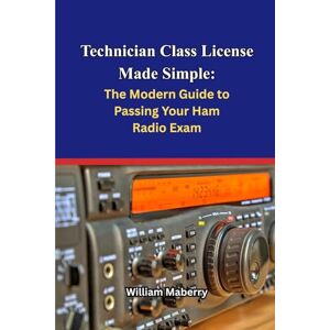 Maberry, William C Technician Class License Made Simple: The Modern Guide to Passing Your Ham Radio Exam: Includes Formulas, Exam Hints, and Two Full Practice Tests Maberry, William C Technician Class License Made Simple: The Modern Guide to Passing Your Ham Radio Exam: Includes Formulas, Exam Hints, and Two Full Practice Tests