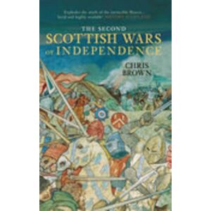 Brown, Chris The Second Scottish Wars of Independence Brown, Chris The Second Scottish Wars of Independence