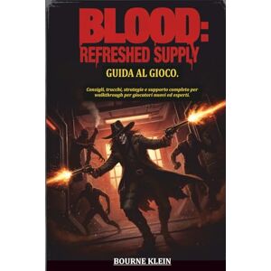 Klein, Bourne BLOOD REFRESHED SUPPLY GUIDA AL GIOCO: Consigli, trucchi, strategie e supporto completo per walkthrough per giocatori nuovi ed esperti. Klein, Bourne BLOOD REFRESHED SUPPLY GUIDA AL GIOCO: Consigli, trucchi, strategie e supporto completo per walkthrough per giocatori nuovi ed esperti.