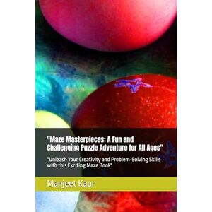 Kaur, Mrs Manjeet Maze Masterpieces: A Fun and Challenging Puzzle Adventure for All Ages": "Unleash Your Creativity and Problem-Solving Skills with this Exciting Maze Book Kaur, Mrs Manjeet Maze Masterpieces: A Fun and Challenging Puzzle Adventure for All Ages": "Unleash Your Creativity and Problem-Solving Skills with this Exciting Maze Book