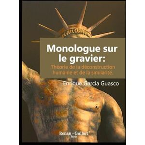García Guasco, Enrique Monologue sur le gravier: Théorie de la déconstruction humaine et de la similarité. García Guasco, Enrique Monologue sur le gravier: Théorie de la déconstruction humaine et de la similarité.