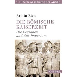 Eich, Armin Die römische Kaiserzeit: Die Legionen und das Imperium Eich, Armin Die römische Kaiserzeit: Die Legionen und das Imperium