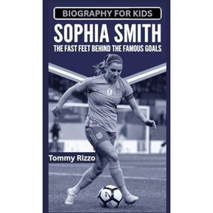 Rizzo, Tommy SOPHIA SMITH: The Fast Feet Behind the Famous Goals- Biography kids Rizzo, Tommy SOPHIA SMITH: The Fast Feet Behind the Famous Goals- Biography kids
