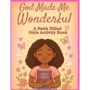 Parks-May, Mrs. Olivia God Made Me Wonderful A Faith Filled Girls Activity Book Parks-May, Mrs. Olivia God Made Me Wonderful A Faith Filled Girls Activity Book