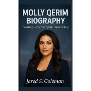 S. Coleman, Jared MOLLY QERIM BIOGRAPHY: Breaking Barriers in Sports Broadcasting S. Coleman, Jared MOLLY QERIM BIOGRAPHY: Breaking Barriers in Sports Broadcasting