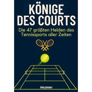 Schubert, Olivia Könige des Courts: Die 47 größten Helden des Tennissports aller Zeiten Schubert, Olivia Könige des Courts: Die 47 größten Helden des Tennissports aller Zeiten
