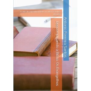 Ferreira Santos, Antonio Descomplicando a Bíblia: Os Evangelhos: A arte de encontrar Deus no Wi-Fi caótico da vida! Ferreira Santos, Antonio Descomplicando a Bíblia: Os Evangelhos: A arte de encontrar Deus no Wi-Fi caótico da vida!