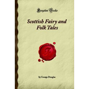 Douglas, George Scottish Fairy and Folk Tales: (Forgotten Books) Douglas, George Scottish Fairy and Folk Tales: (Forgotten Books)