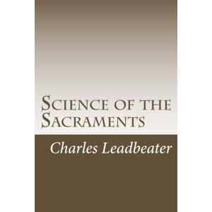 Leadbeater, Charles Webster Science of the Sacraments Leadbeater, Charles Webster Science of the Sacraments